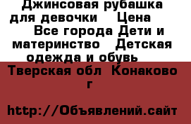 Джинсовая рубашка для девочки. › Цена ­ 600 - Все города Дети и материнство » Детская одежда и обувь   . Тверская обл.,Конаково г.